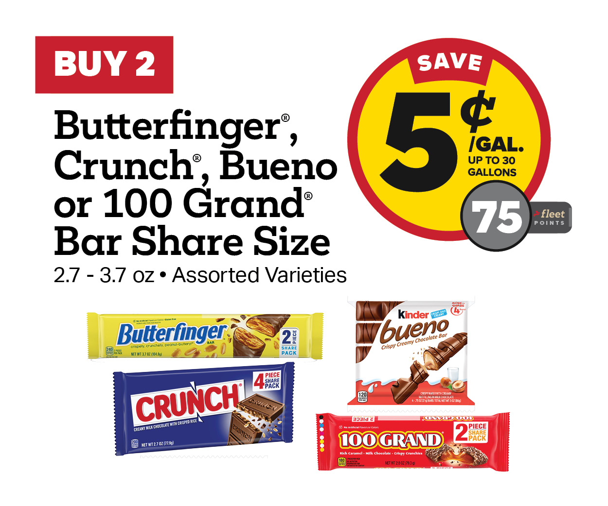 Buy 2 Share Size Butterfinger, Crunch, Bueno or 100 Grand Bar Earn 5 Cents Per Gallon or 75 Fleet Points